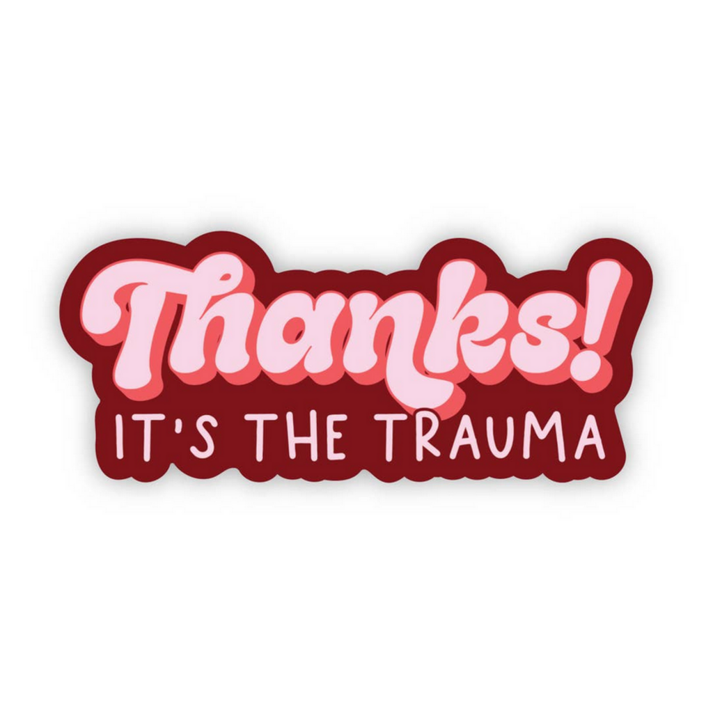 ITS THE TRAUMA sticker
