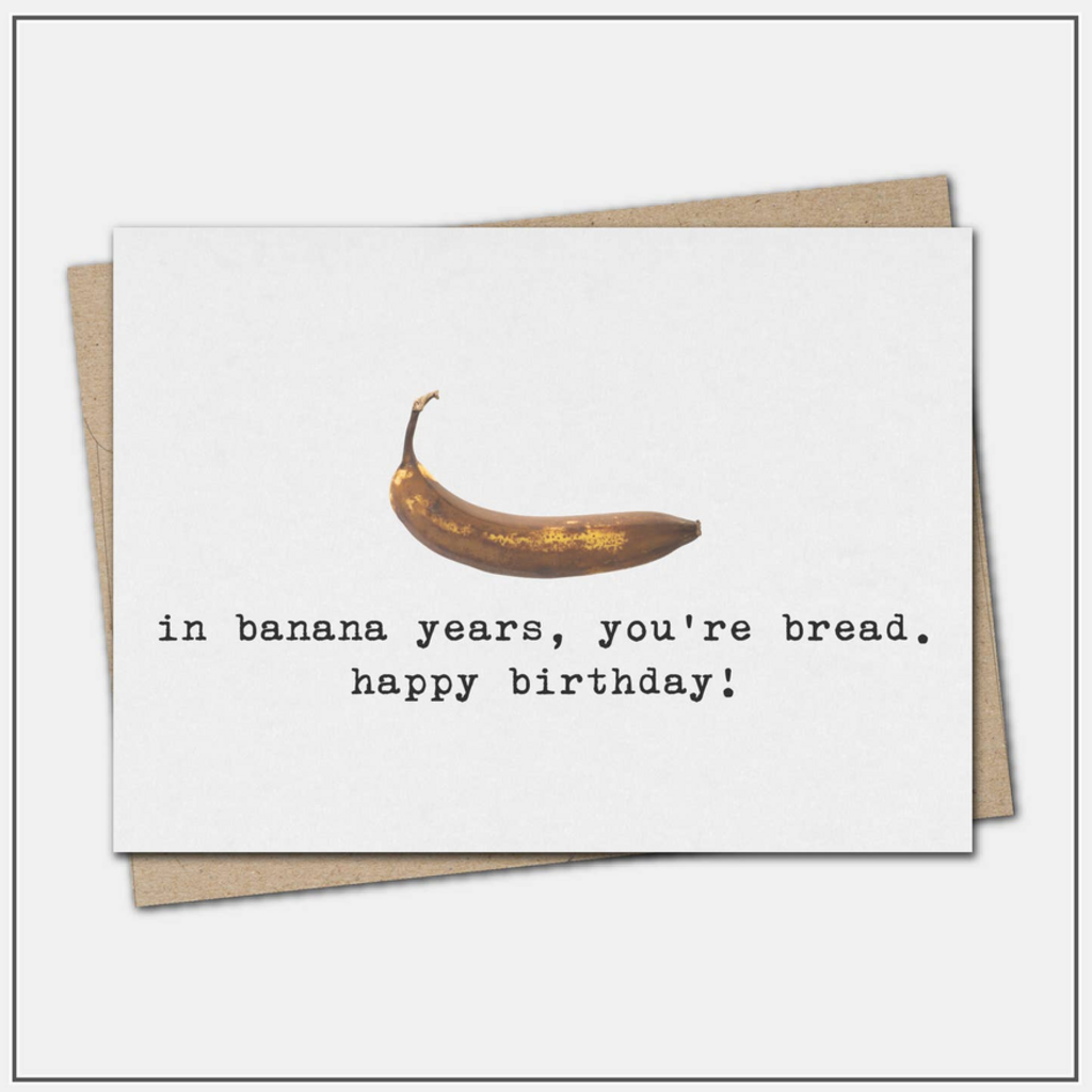 In Banana Years, You're Bread. - Greeting Card